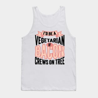 I'd Be A Vegetarian If Bacon Crews On Tree v2 Tank Top